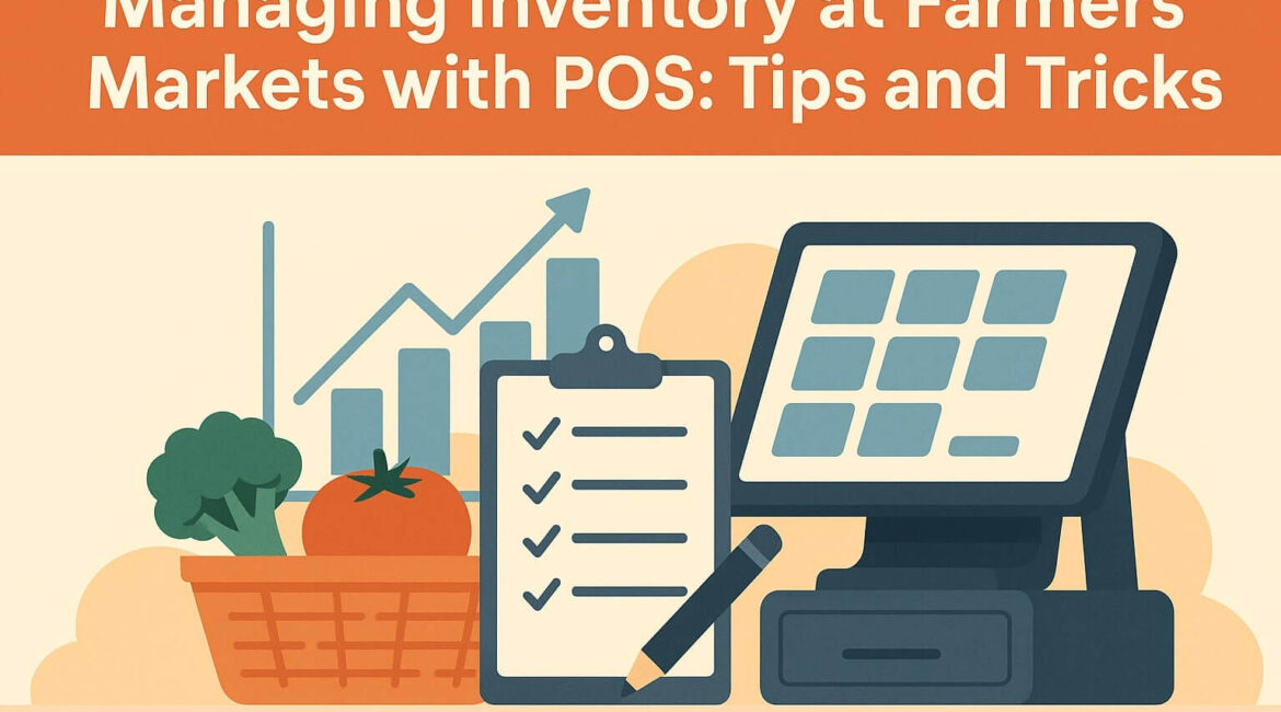 Managing Inventory at Farmers Markets with POS: Tips and Tricks