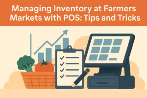 Managing Inventory at Farmers Markets with POS: Tips and Tricks